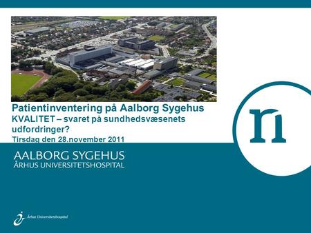 Patientinventering på Aalborg Sygehus KVALITET – svaret på sundhedsvæsenets udfordringer? Tirsdag den 28.november 2011.