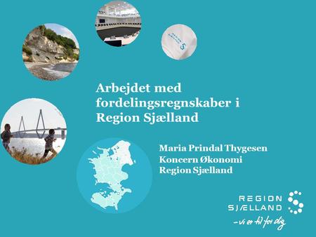 Arbejdet med fordelingsregnskaber i Region Sjælland Maria Prindal Thygesen Koncern Økonomi Region Sjælland.