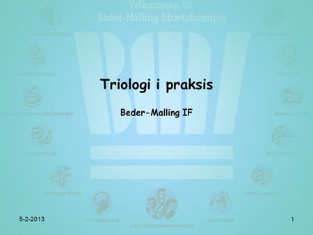 Triologi i praksis Beder-Malling IF 5-2-20131. Jørgen Bjerg I foreningen siden 1992 Formand svømmeafdelingen 6 år Næstformand i Hovedafdelingen i 5 år.
