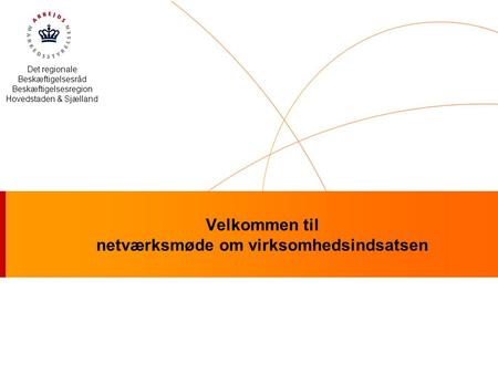 Det regionale Beskæftigelsesråd Beskæftigelsesregion Hovedstaden & Sjælland Velkommen til netværksmøde om virksomhedsindsatsen.