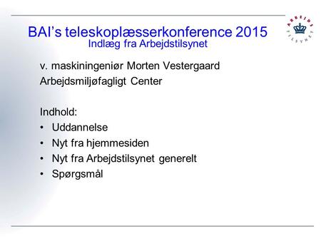 BAI’s teleskoplæsserkonference 2015 Indlæg fra Arbejdstilsynet v. maskiningeniør Morten Vestergaard Arbejdsmiljøfagligt Center Indhold: Uddannelse Nyt.