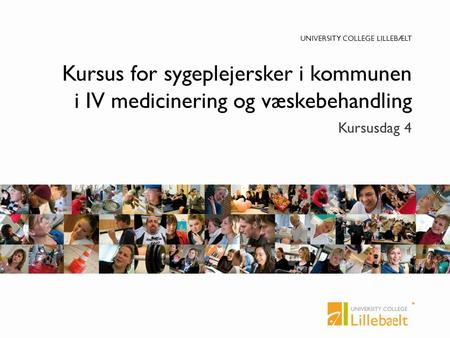 UNIVERSITY COLLEGE LILLEBÆLT Kursus for sygeplejersker i kommunen i IV medicinering og væskebehandling Kursusdag 4.