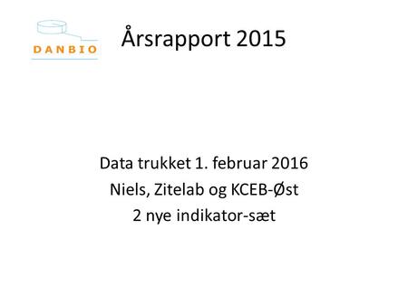 Årsrapport 2015 Data trukket 1. februar 2016 Niels, Zitelab og KCEB-Øst 2 nye indikator-sæt.