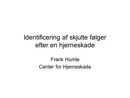 Identificering af skjulte følger efter en hjerneskade Frank Humle Center for Hjerneskade.