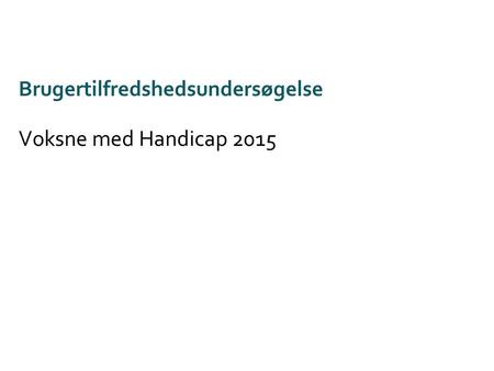 Brugertilfredshedsundersøgelse Voksne med Handicap 2015.