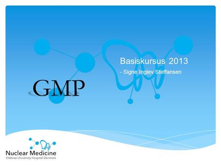 Basiskursus 2013 - Signe Inglev Steffansen GMP. Hvad er GMP? Good Manufacturing Practice – altså god fremstillings-praksis Hvor læser man om GMP og lægemidler?