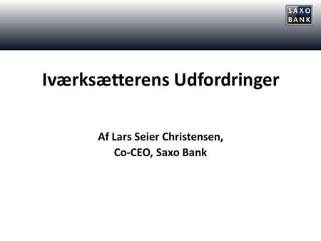 Iværksætterens Udfordringer Af Lars Seier Christensen, Co-CEO, Saxo Bank.