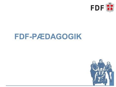 FDF-PÆDAGOGIK. PROGRAM Hvorfor taler vi om en FDF-pædagogik Hvordan er temperaturen i kredsen? Anerkendende pædagogik er FDFsk Tips og tricks Undervejs:
