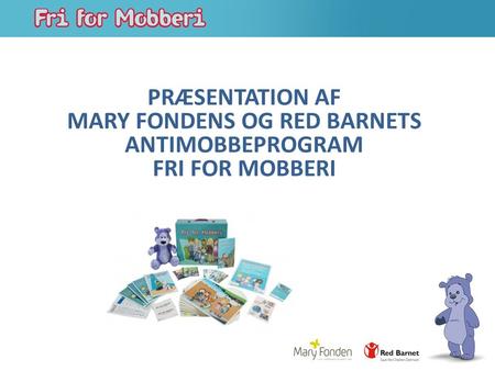 PRÆSENTATION AF MARY FONDENS OG RED BARNETS ANTIMOBBEPROGRAM FRI FOR MOBBERI.