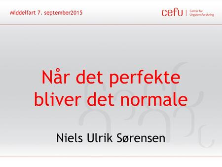 Når det perfekte bliver det normale Niels Ulrik Sørensen Middelfart 7. september2015.