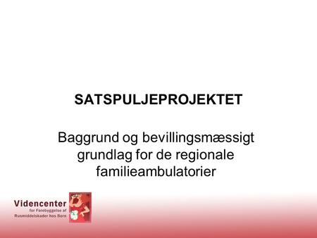 SATSPULJEPROJEKTET Baggrund og bevillingsmæssigt grundlag for de regionale familieambulatorier.