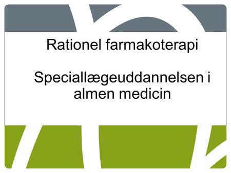 Rationel farmakoterapi Speciallægeuddannelsen i almen medicin.