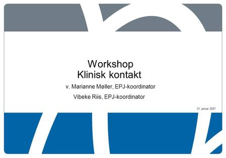 31. januar 2007 Workshop Klinisk kontakt v. Marianne Møller, EPJ-koordinator Vibeke Riis, EPJ-koordinator.