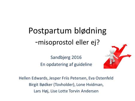 Postpartum blødning - misoprostol eller ej? Sandbjerg 2016 En opdatering af guideline Hellen Edwards, Jesper Friis Petersen, Eva Ostenfeld Birgit Bødker.