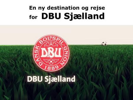 DBU Sjælland En ny destination og rejse for DBU Sjælland.