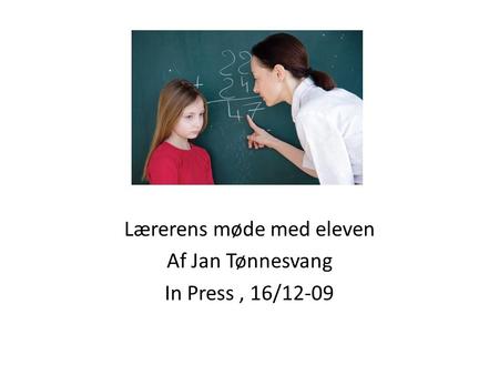 Lærerens møde med eleven Af Jan Tønnesvang In Press , 16/12-09