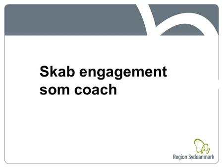 Skab engagement som coach Dette er et værktøj for dig, som vil Skabe motivation, engagement og ejerskab Sikre bedre performance Skabe udvikling og læring.