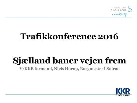 Trafikkonference 2016 Sjælland baner vejen frem V/KKR formand, Niels Hörup, Borgmester i Solrød.