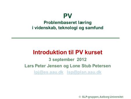 Introduktion til PV kurset 3 september 2012 Lars Peter Jensen og Lone Stub Petersen  © SLP-gruppen,