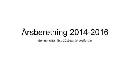Årsberetning 2014-2016 Generalforsamling 2016 på Korsvejforum.