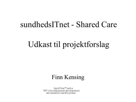 SundhedsITnet - Shared Care Udkast til projektforslag Finn Kensing.