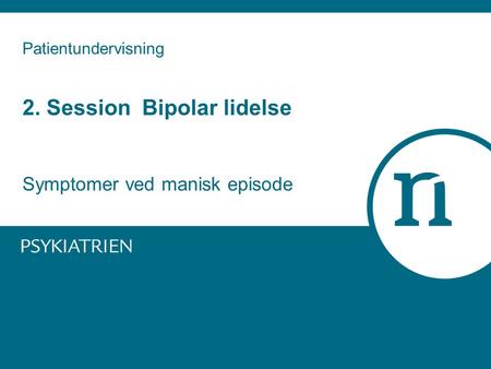 Patientundervisning 2. Session Bipolar lidelse Symptomer ved manisk episode.