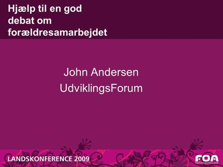 Hjælp til en god debat om forældresamarbejdet John Andersen UdviklingsForum.