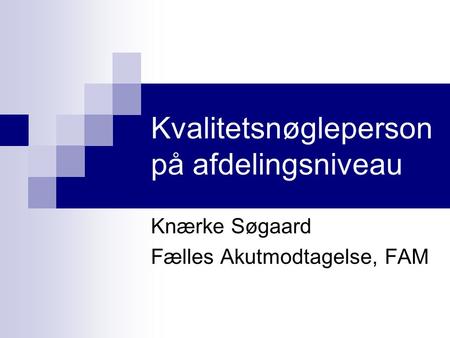 Kvalitetsnøgleperson på afdelingsniveau Knærke Søgaard Fælles Akutmodtagelse, FAM.