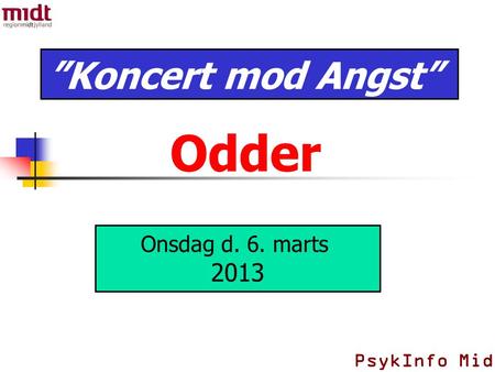 Odder ”Koncert mod Angst” Onsdag d. 6. marts 2013 PsykInfo Midt.