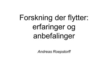 Forskning der flytter: erfaringer og anbefalinger Andreas Roepstorff.