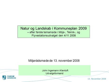 Natur og Landskab i Kommuneplan 2009 – efter første temamøde i Miljø-, Teknik-, og Flyvestationsudvalget den 4/11 2008 13. November 2008 John Ingemann.