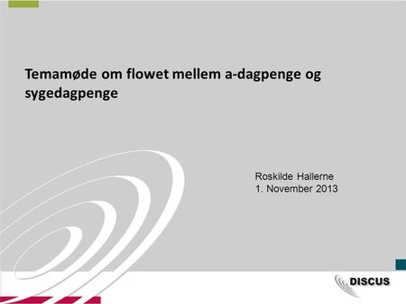 Temamøde om flowet mellem a-dagpenge og sygedagpenge Roskilde Hallerne 1. November 2013.