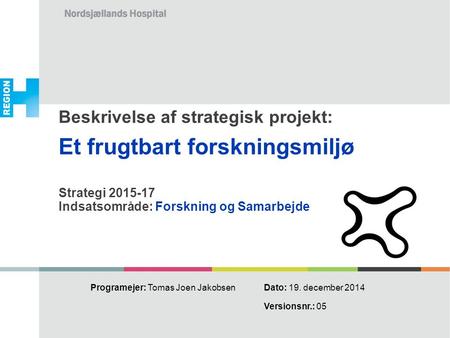 Beskrivelse af strategisk projekt: Et frugtbart forskningsmiljø Strategi 2015-17 Indsatsområde: Forskning og Samarbejde Programejer: Tomas Joen Jakobsen.