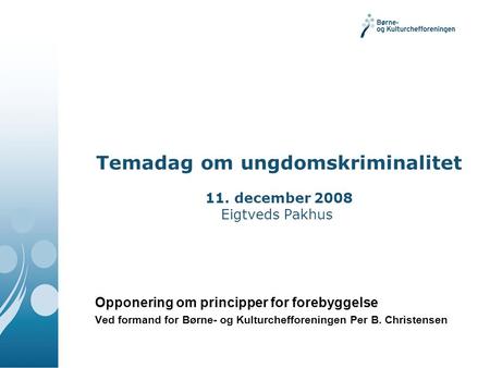 Temadag om ungdomskriminalitet 11. december 2008 Eigtveds Pakhus Opponering om principper for forebyggelse Ved formand for Børne- og Kulturchefforeningen.