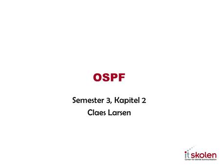OSPF Semester 3, Kapitel 2 Claes Larsen.  Du er RouterA og du har udvekslet en “Hellos” med:  RouterB på dit netværk 11.0.0.0/8 med en cost på 15, 