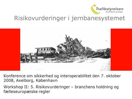 Risikovurderinger i jernbanesystemet Konference om sikkerhed og interoperabilitet den 7. oktober 2008, Axelborg, København Workshop II: 5. Risikovurderinger.