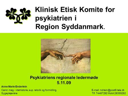Klinisk Etisk Komite for psykiatrien i Region Syddanmark. Psykiatriens regionale ledermøde 5.11.09 Anne Marie Enderlein Cand. mag. i idehistorie, sup.