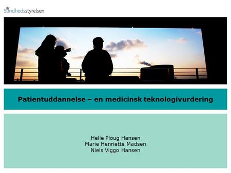 Patientuddannelse – en medicinsk teknologivurdering Helle Ploug Hansen Marie Henriette Madsen Niels Viggo Hansen.