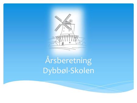 Årsberetning Dybbøl-Skolen.  Velkomst.  Skolebestyrelsens beretning: udvalgte områder som skolebestyrelsen har arbejdet med siden august 2014:  Indførte.