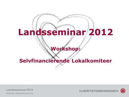 Landsseminar 2012 Workshop: Selvfinansierende LK’er Landsseminar 2012 Workshop: Selvfinancierende Lokalkomiteer.