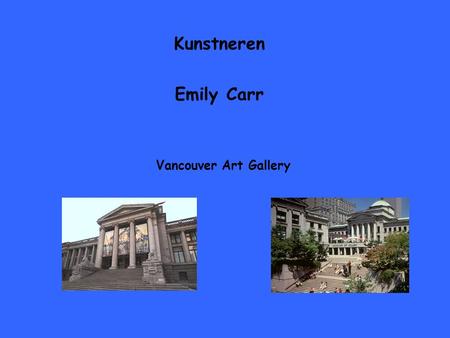 Kunstneren Emily Carr Vancouver Art Gallery. Emily Carr - People said, ”Explain the pictures” But how can one explain spirit?
