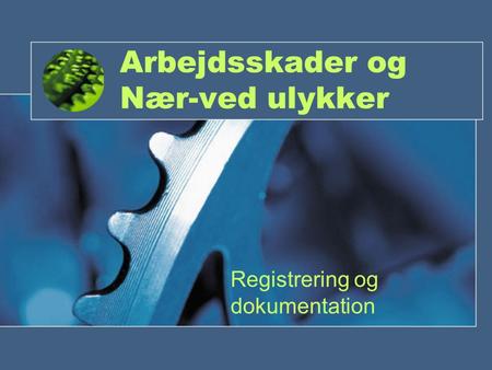 Arbejdsskader og Nær-ved ulykker Registrering og dokumentation.