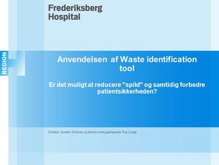 Anvendelsen af Waste identification tool Er det muligt at reducere ”spild” og samtidig forbedre patientsikkerheden? Direktør Jonatan Schloss og klinisk.