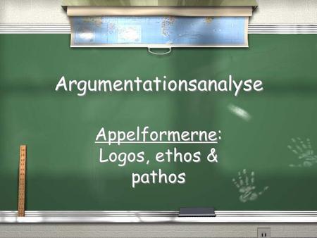 Argumentationsanalyse Appelformerne: Logos, ethos & pathos Appelformerne: Logos, ethos & pathos.