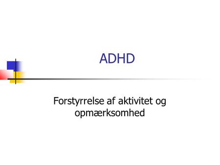 ADHD Forstyrrelse af aktivitet og opmærksomhed. Diagnostiske kriterier – Kernesymptomer Opmærksomhed Hyperaktivitet Impulsivitet.