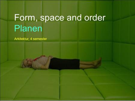 Form, space and order Planen Arkitektur, 4 semester.