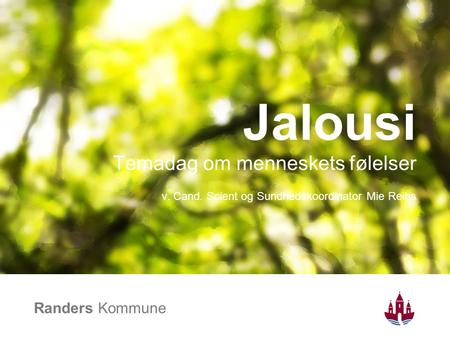 Randers Kommune Jalousi Temadag om menneskets følelser v. Cand. Scient og Sundhedskoordinator Mie Reihs.