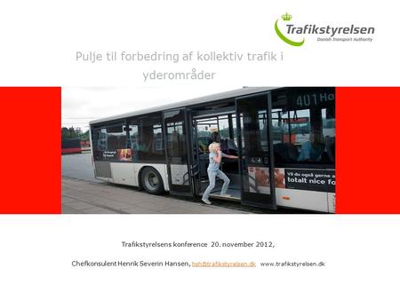 Pulje til forbedring af kollektiv trafik i yderområder Koordineret kørsel i Danmark Trafikstyrelsens konference 20. november 2012, Chefkonsulent Henrik.