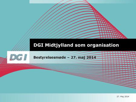 DGI Midtjylland som organisation Bestyrelsesmøde – 27. maj Maj 2014.