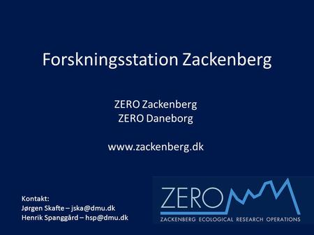 Forskningsstation Zackenberg ZERO Zackenberg ZERO Daneborg  Kontakt: Jørgen Skafte – Henrik Spanggård –